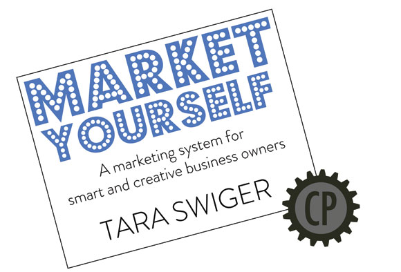 Market Yourself,  A Marketing System for Smart + Creative Businesses, Tara Swiger