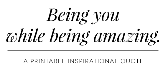 Being you while being amazing. A printable inspirational quote.